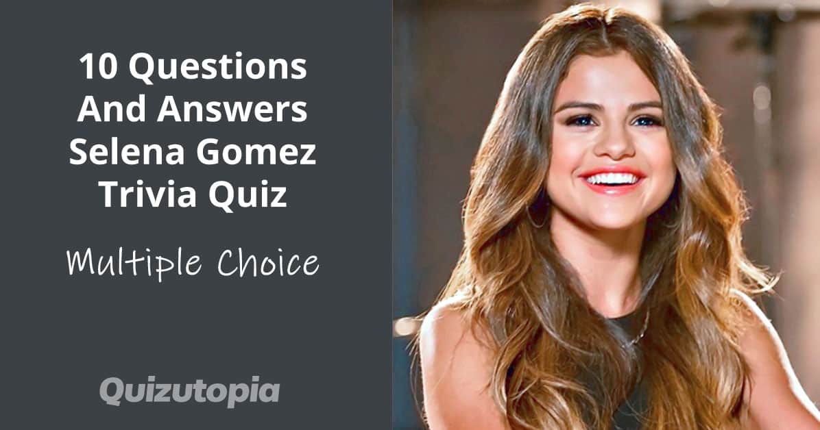 10 Questions And Answers Selena Gomez Trivia Quiz