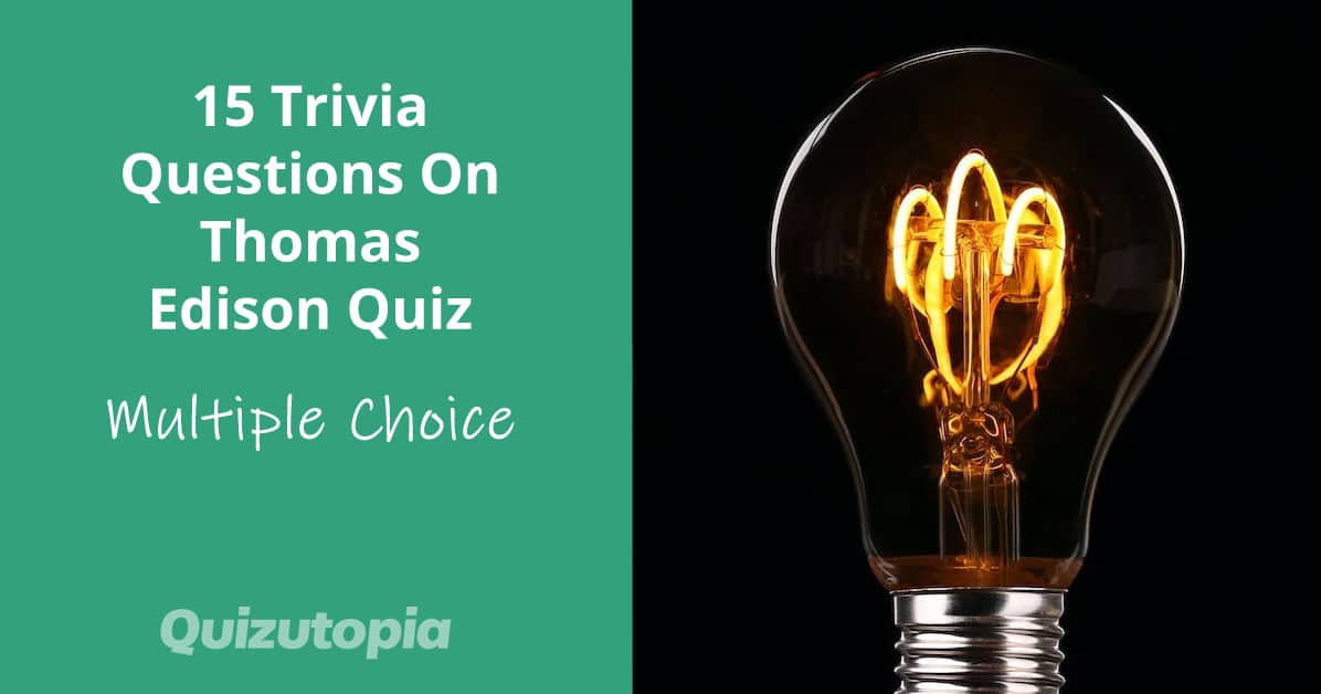15 Trivia Questions On Thomas Edison - Multiple Choice Quiz