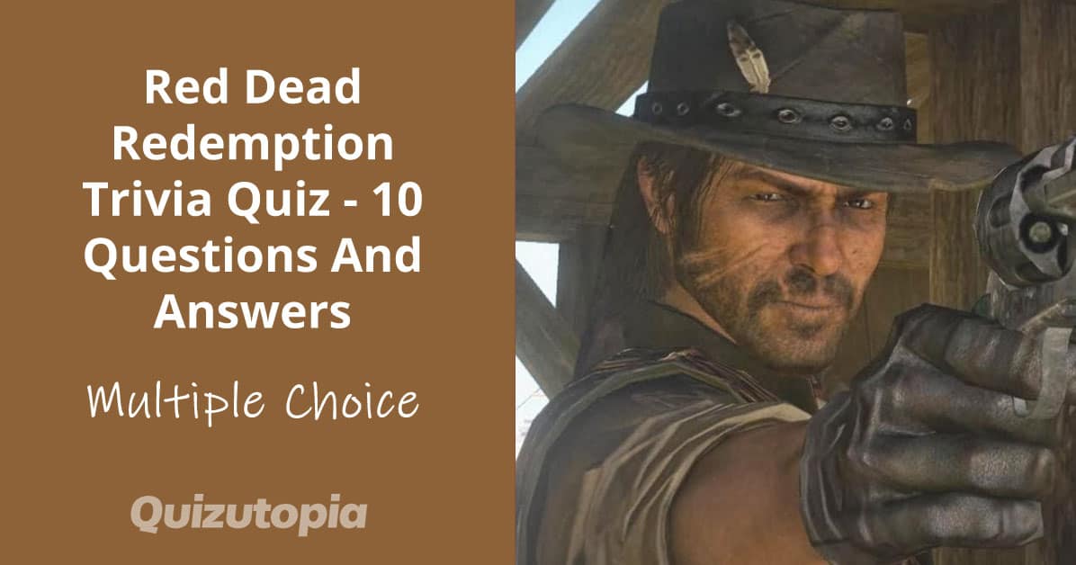 Red Dead Redemption Trivia Quiz - 10 Questions And Answers