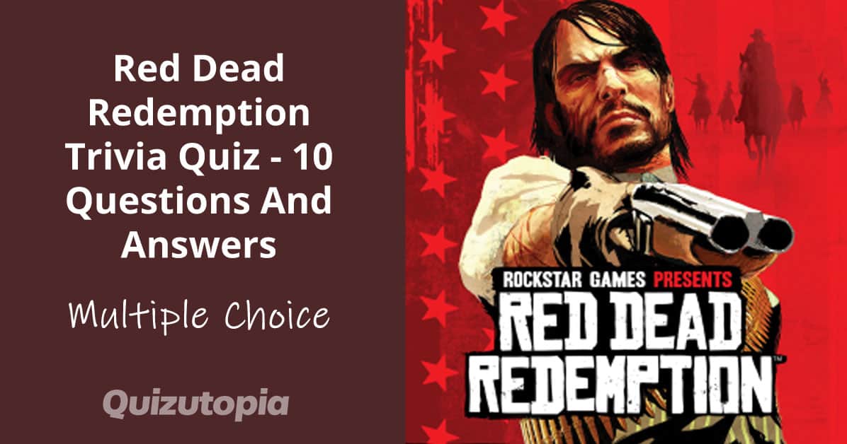 Red Dead Redemption Trivia Quiz - 10 Questions And Answers
