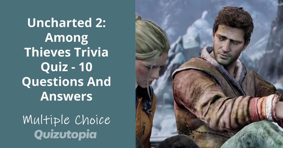 Uncharted 2: Among Thieves Trivia Quiz - 10 Questions And Answers