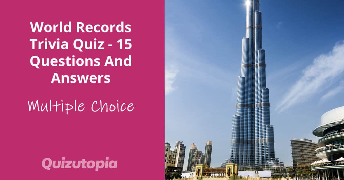 World Records Trivia Quiz - 15 Questions And Answers
