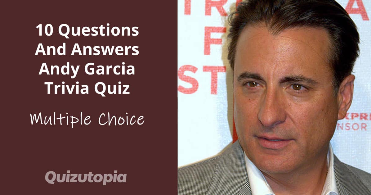 10 Questions And Answers Andy Garcia Trivia Quiz