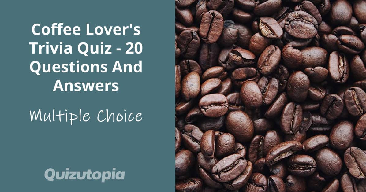 Coffee Lover's Trivia Quiz - 20 Questions And Answers
