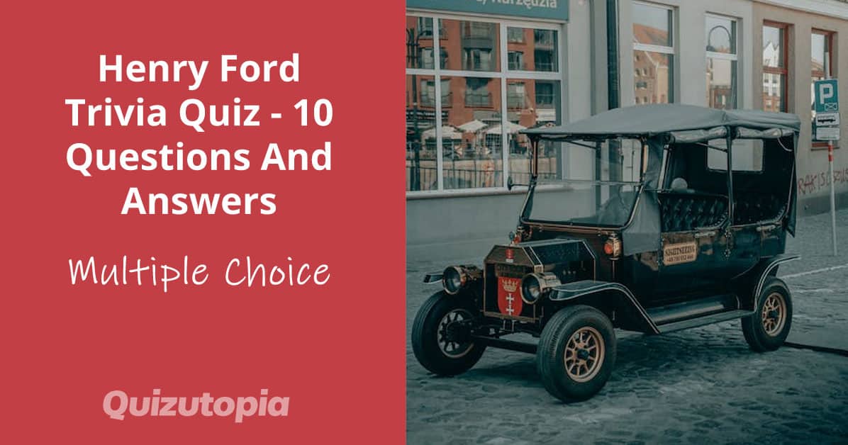 Henry Ford Trivia Quiz - 10 Questions And Answers